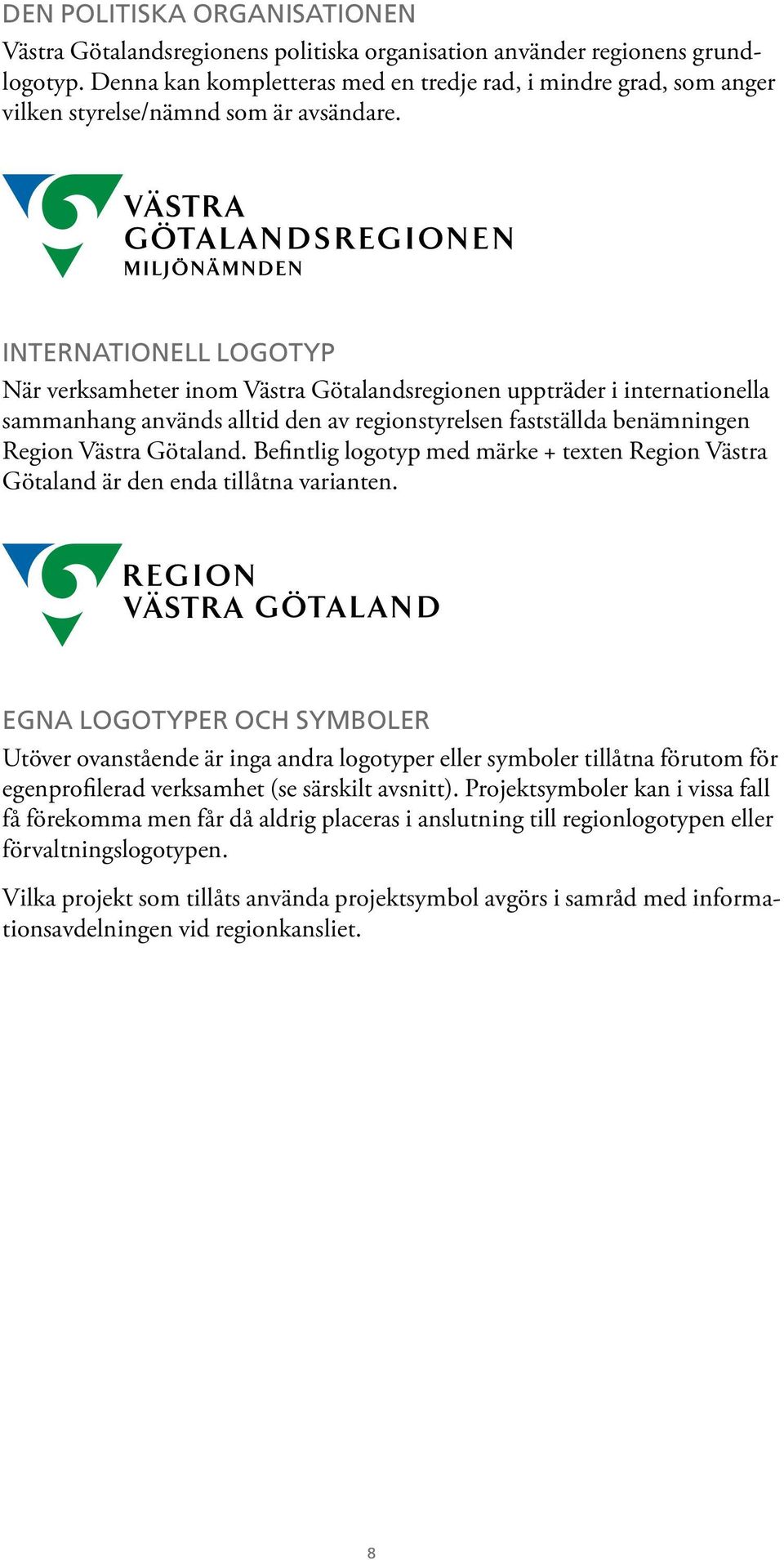 Internationell logotyp När verksamheter inom Västra Götalandsregionen uppträder i internationella sammanhang används alltid den av regionstyrelsen fastställda benämningen Region Västra Götaland.