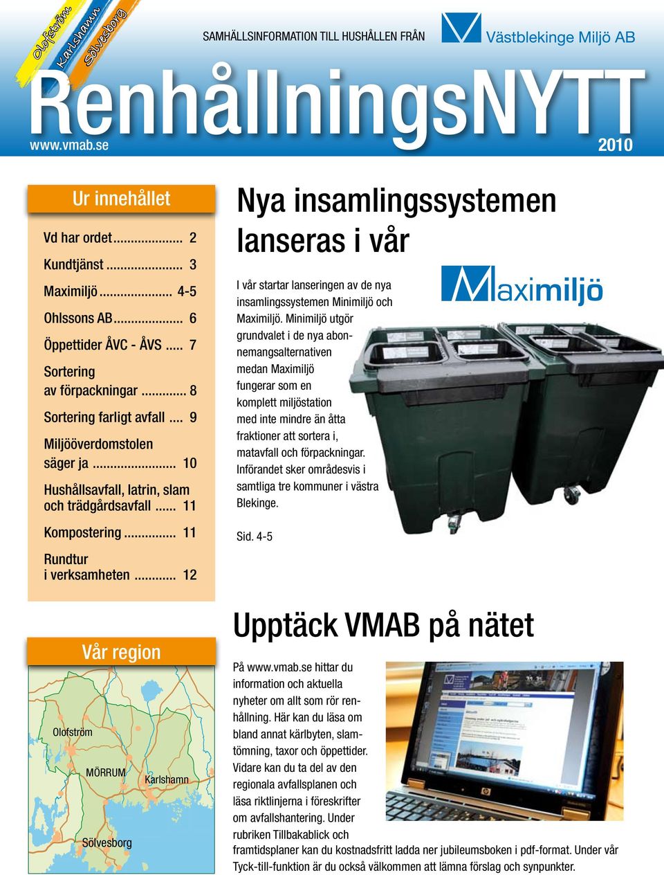 .. 11 Rundtur i verksamheten... 12 Olofström Vår region MÖRRUM Sölvesborg Karlshamn Nya insamlingssystemen lanseras i vår I vår startar lanseringen av de nya insamlingssystemen Minimiljö och Maximiljö.