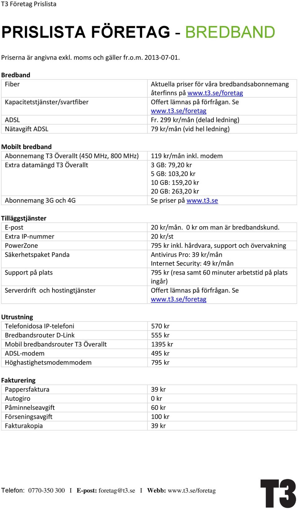 Extra IP-nummer PowerZone Säkerhetspaket Panda Support på plats Serverdrift och hostingtjänster Utrustning Telefonidosa IP-telefoni Bredbandsrouter D-Link Mobil bredbandsrouter T3 Överallt ADSL-modem