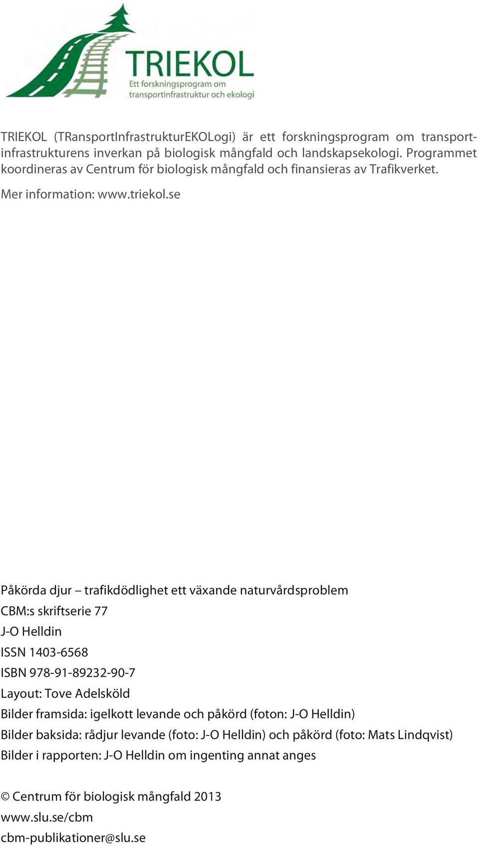 se Påkörda djur trafikdödlighet ett växande naturvårdsproblem CBM:s skriftserie 77 J-O Helldin ISSN 1403-6568 ISBN 978-91-89232-90-7 Layout: Tove Adelsköld Bilder framsida: