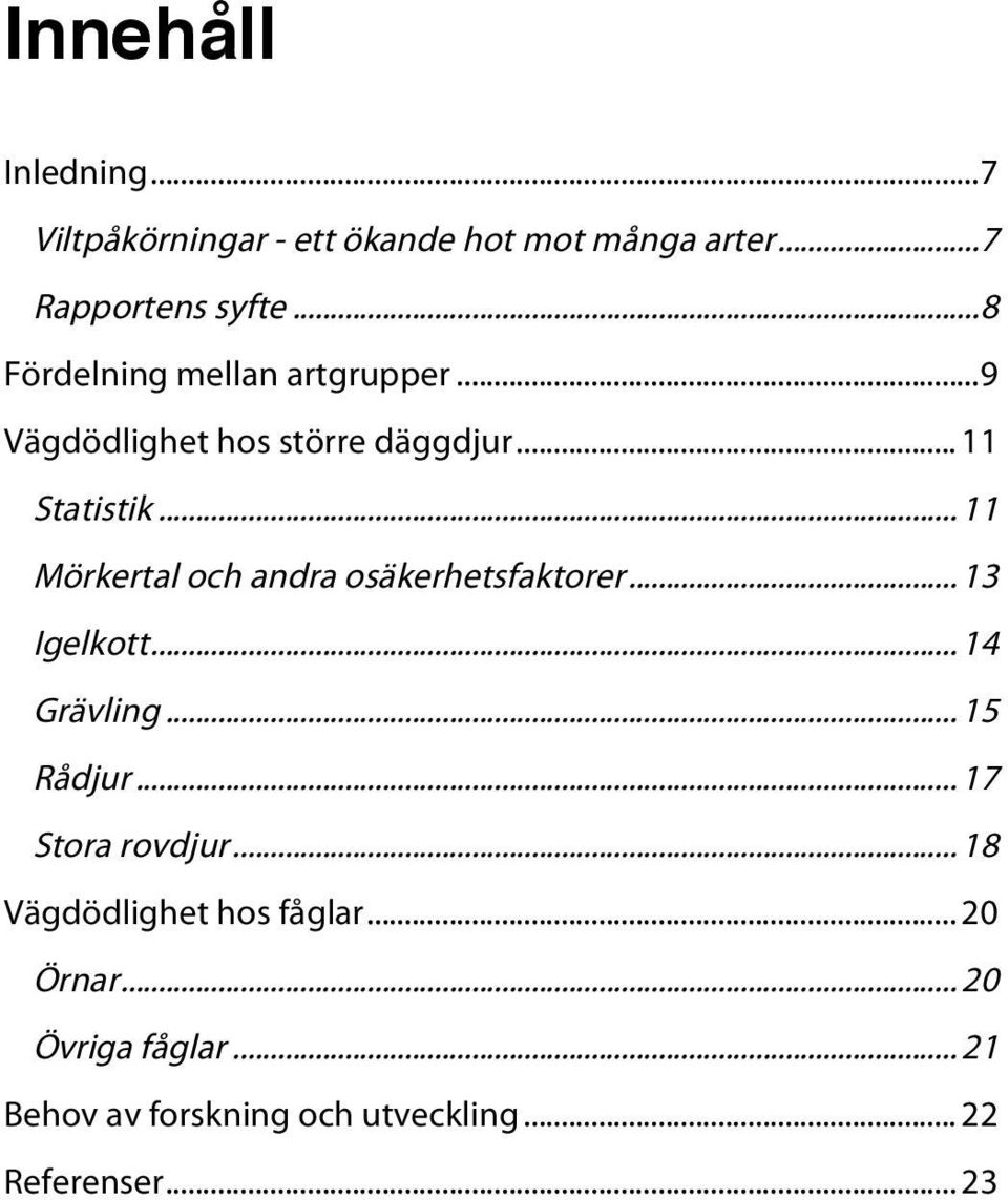 Statistik... 11! Mörkertal och andra osäkerhetsfaktorer... 13! Igelkott... 14! Grävling... 15! Rådjur... 17!