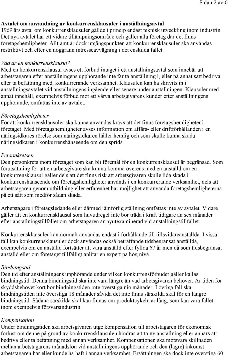 Alltjämt är dock utgångspunkten att konkurrensklausuler ska användas restriktivt och efter en noggrann intresseavvägning i det enskilda fallet. Vad är en konkurrensklausul?