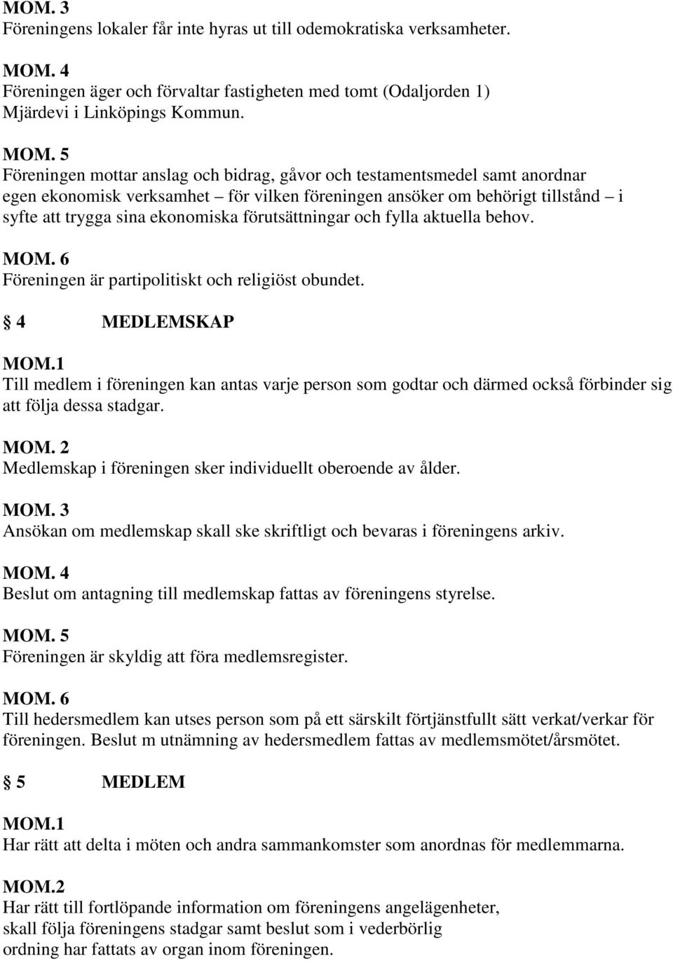 förutsättningar och fylla aktuella behov. MOM. 6 Föreningen är partipolitiskt och religiöst obundet. 4 MEDLEMSKAP MOM.