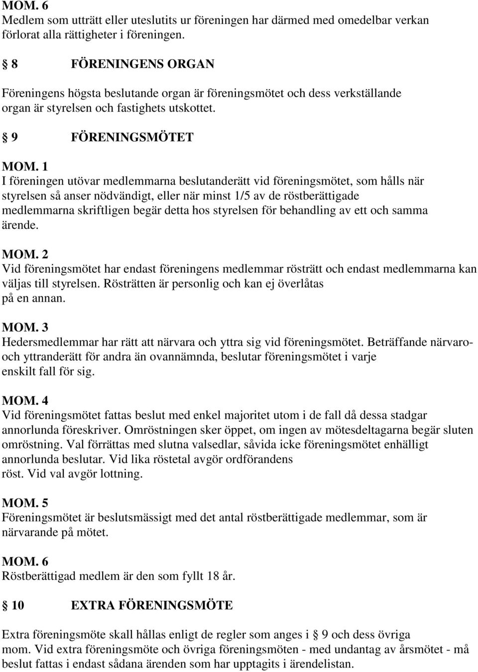 9 FÖRENINGSMÖTET I föreningen utövar medlemmarna beslutanderätt vid föreningsmötet, som hålls när styrelsen så anser nödvändigt, eller när minst 1/5 av de röstberättigade medlemmarna skriftligen