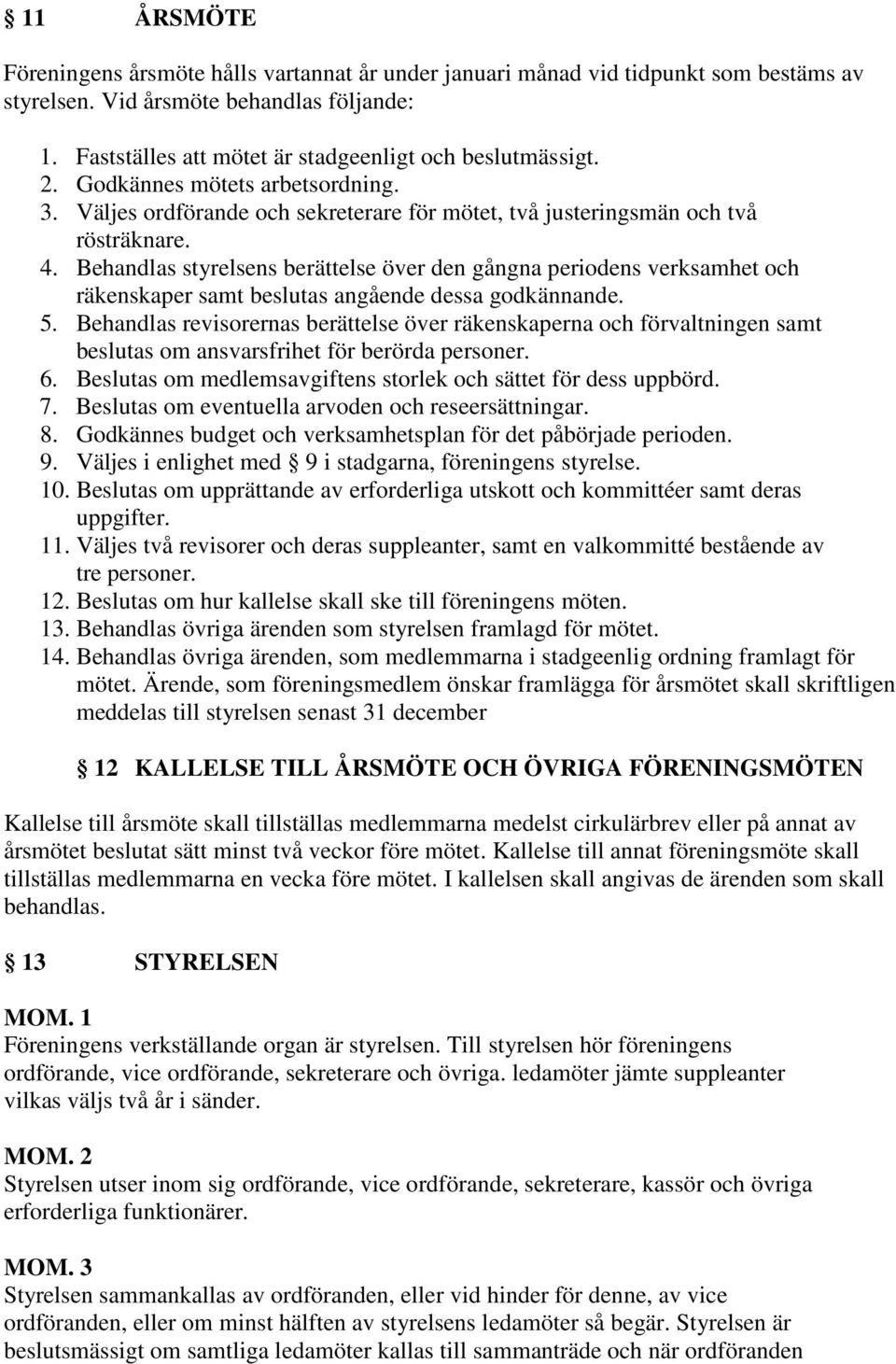 Behandlas styrelsens berättelse över den gångna periodens verksamhet och räkenskaper samt beslutas angående dessa godkännande. 5.