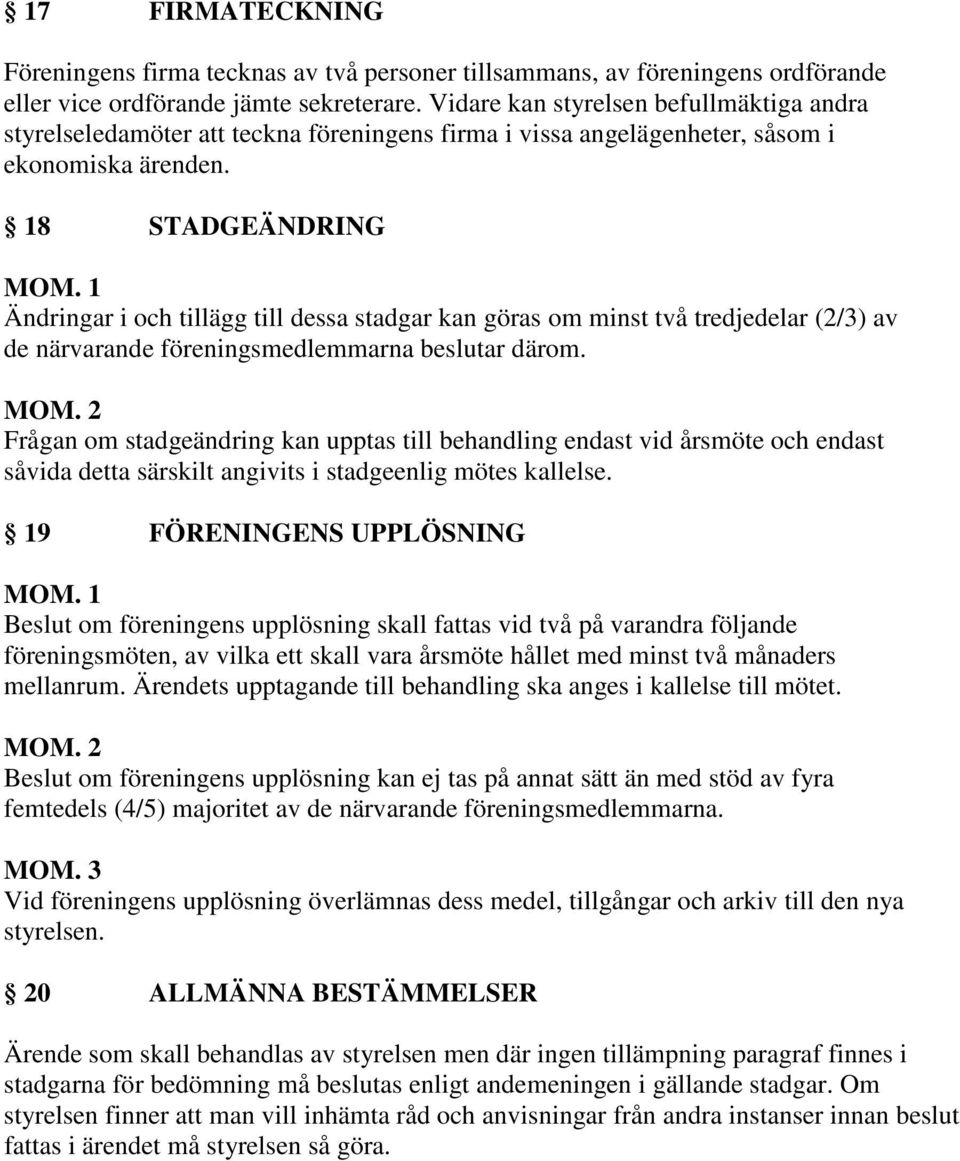 18 STADGEÄNDRING Ändringar i och tillägg till dessa stadgar kan göras om minst två tredjedelar (2/3) av de närvarande föreningsmedlemmarna beslutar därom.