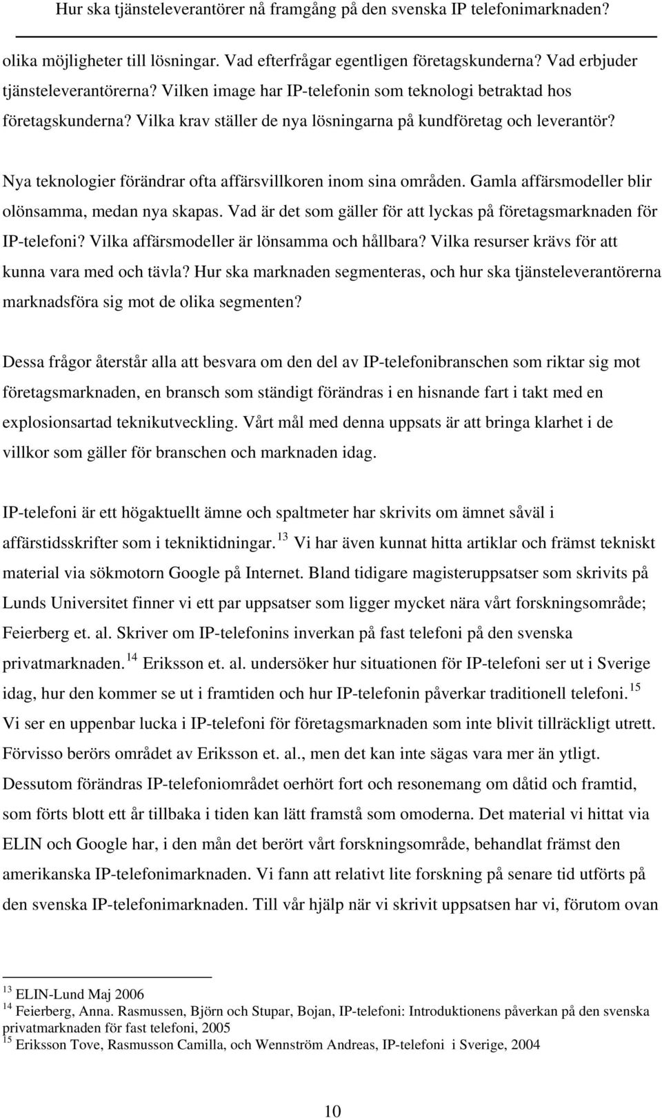 Vad är det som gäller för att lyckas på företagsmarknaden för IP-telefoni? Vilka affärsmodeller är lönsamma och hållbara? Vilka resurser krävs för att kunna vara med och tävla?