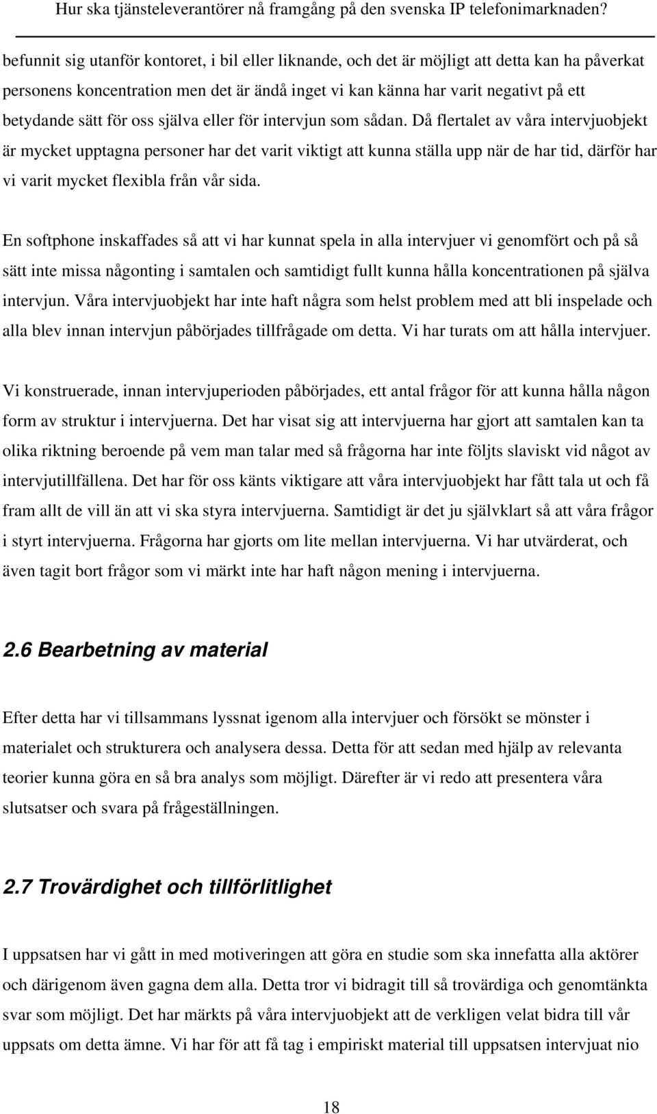 Då flertalet av våra intervjuobjekt är mycket upptagna personer har det varit viktigt att kunna ställa upp när de har tid, därför har vi varit mycket flexibla från vår sida.