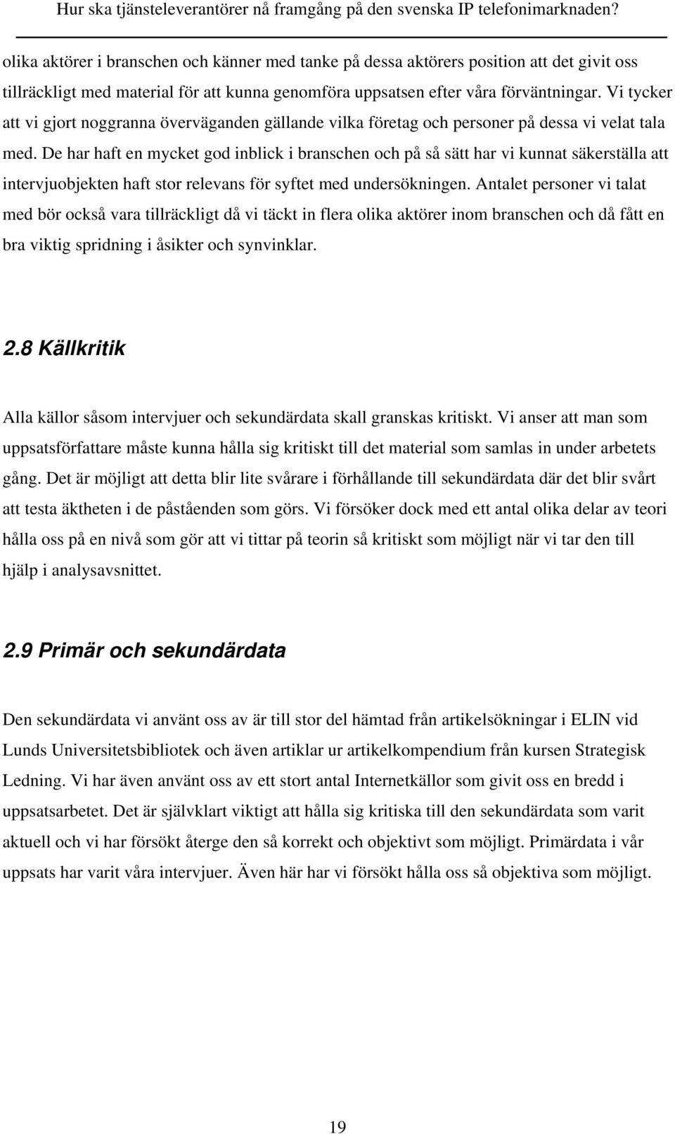 De har haft en mycket god inblick i branschen och på så sätt har vi kunnat säkerställa att intervjuobjekten haft stor relevans för syftet med undersökningen.