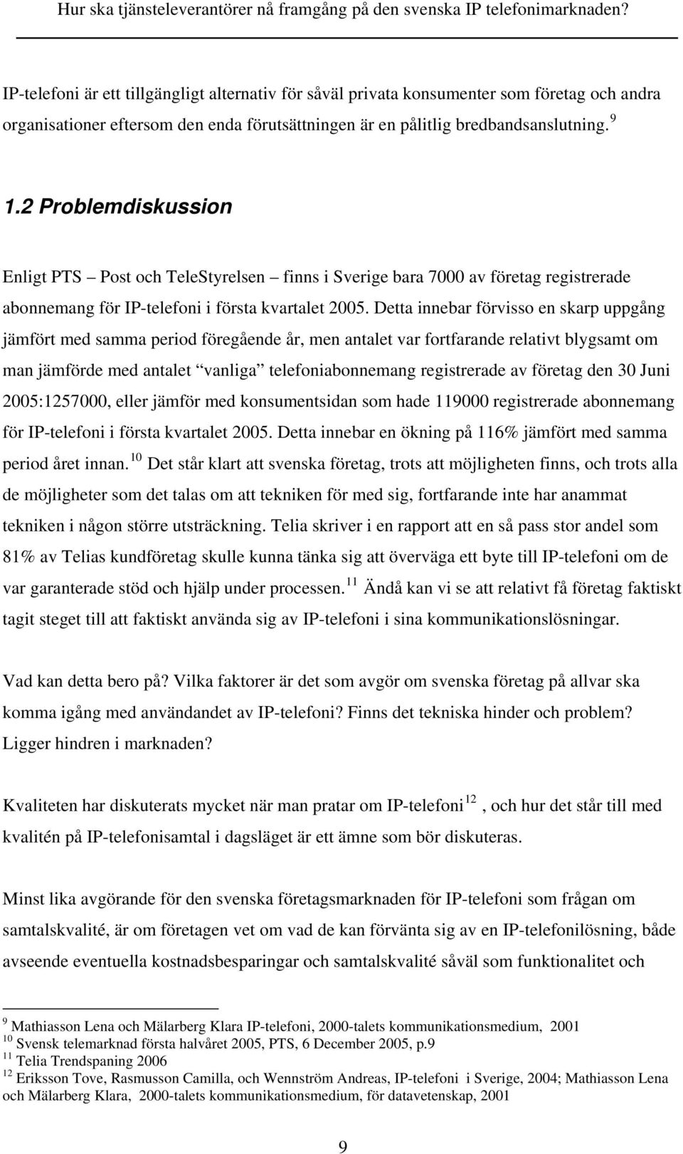 Detta innebar förvisso en skarp uppgång jämfört med samma period föregående år, men antalet var fortfarande relativt blygsamt om man jämförde med antalet vanliga telefoniabonnemang registrerade av