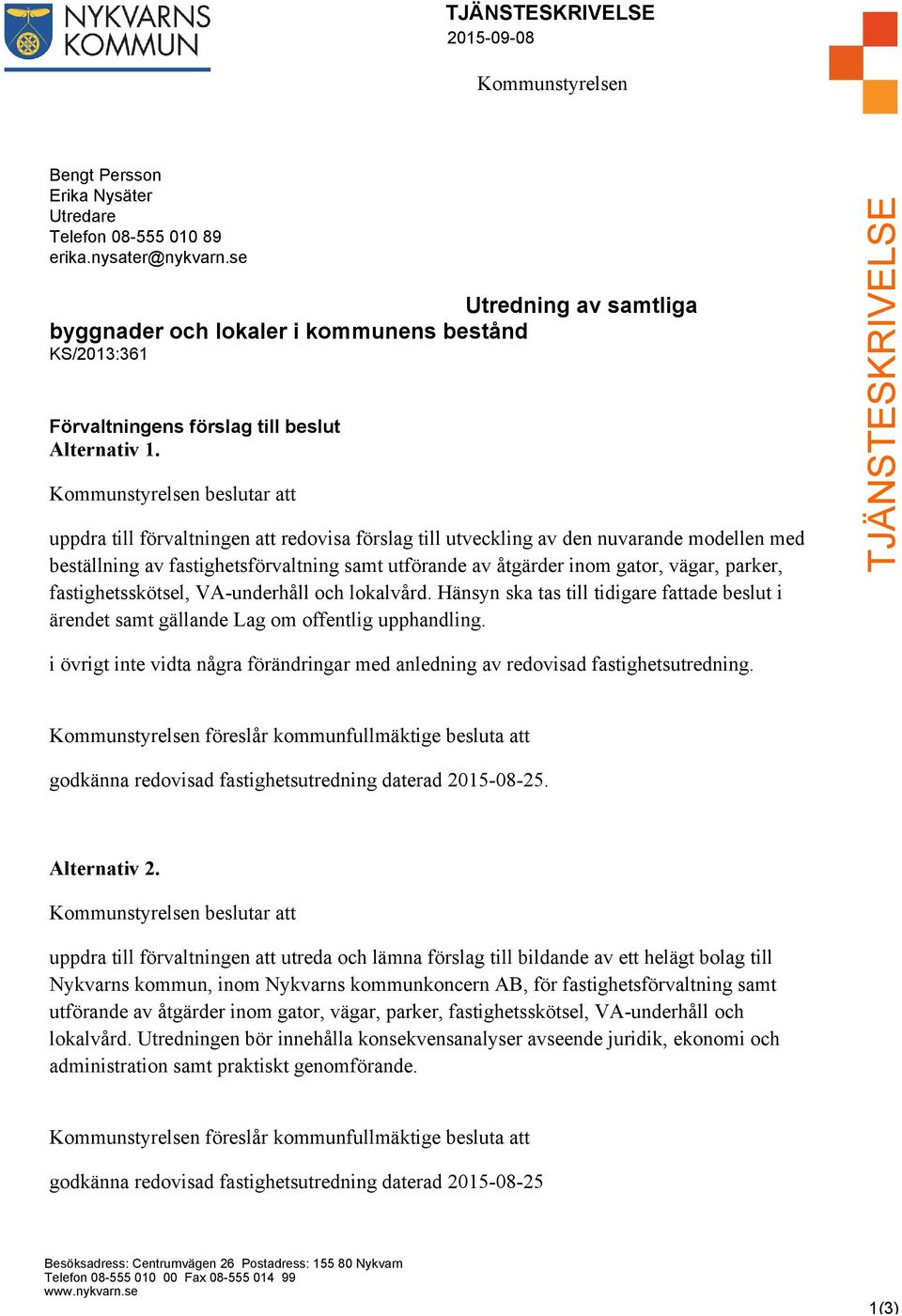 Kommunstyrelsen beslutar att uppdra till förvaltningen att redovisa förslag till utveckling av den nuvarande modellen med beställning av fastighetsförvaltning samt utförande av åtgärder inom gator,