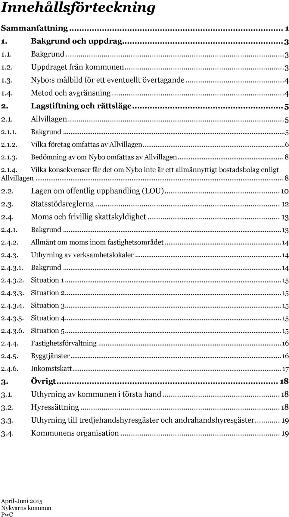 Bedömning av om Nybo omfattas av Allvillagen... 8 2.1.4. Vilka konsekvenser får det om Nybo inte är ett allmännyttigt bostadsbolag enligt Allvillagen... 8 2.2. Lagen om offentlig upphandling (LOU).