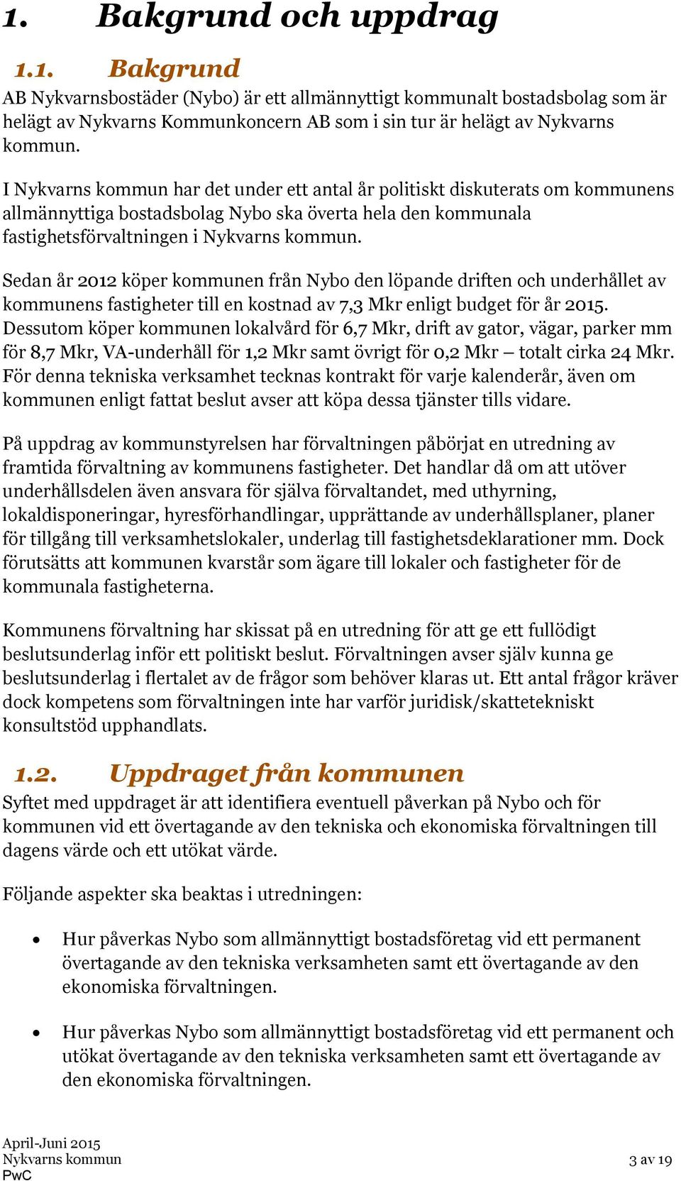 Sedan år 2012 köper kommunen från Nybo den löpande driften och underhållet av kommunens fastigheter till en kostnad av 7,3 Mkr enligt budget för år 2015.