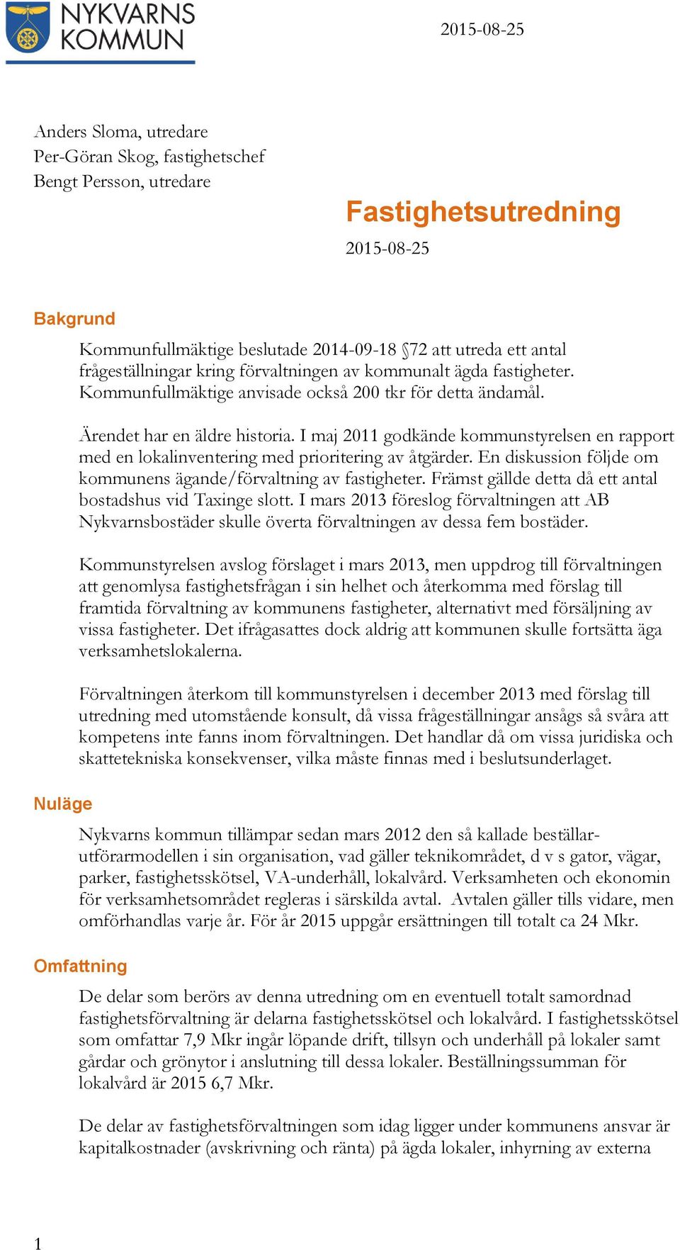 I maj 2011 godkände kommunstyrelsen en rapport med en lokalinventering med prioritering av åtgärder. En diskussion följde om kommunens ägande/förvaltning av fastigheter.