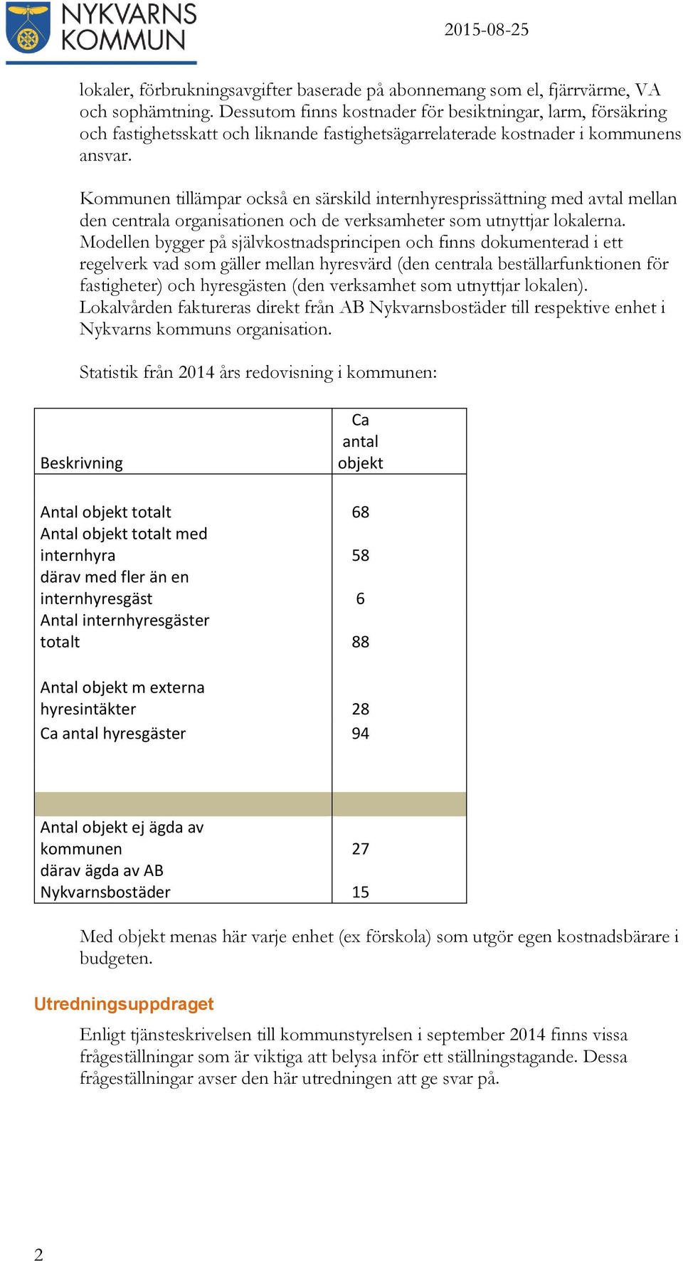 Kommunen tillämpar också en särskild internhyresprissättning med avtal mellan den centrala organisationen och de verksamheter som utnyttjar lokalerna.