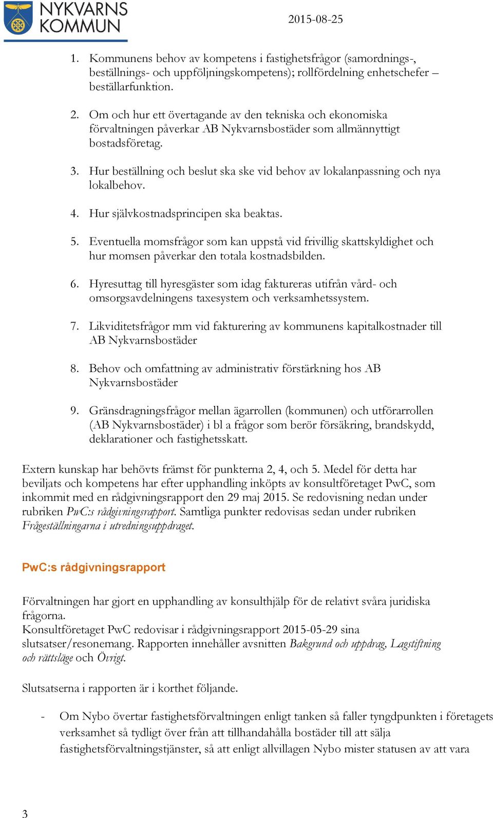 Hur beställning och beslut ska ske vid behov av lokalanpassning och nya lokalbehov. 4. Hur självkostnadsprincipen ska beaktas. 5.