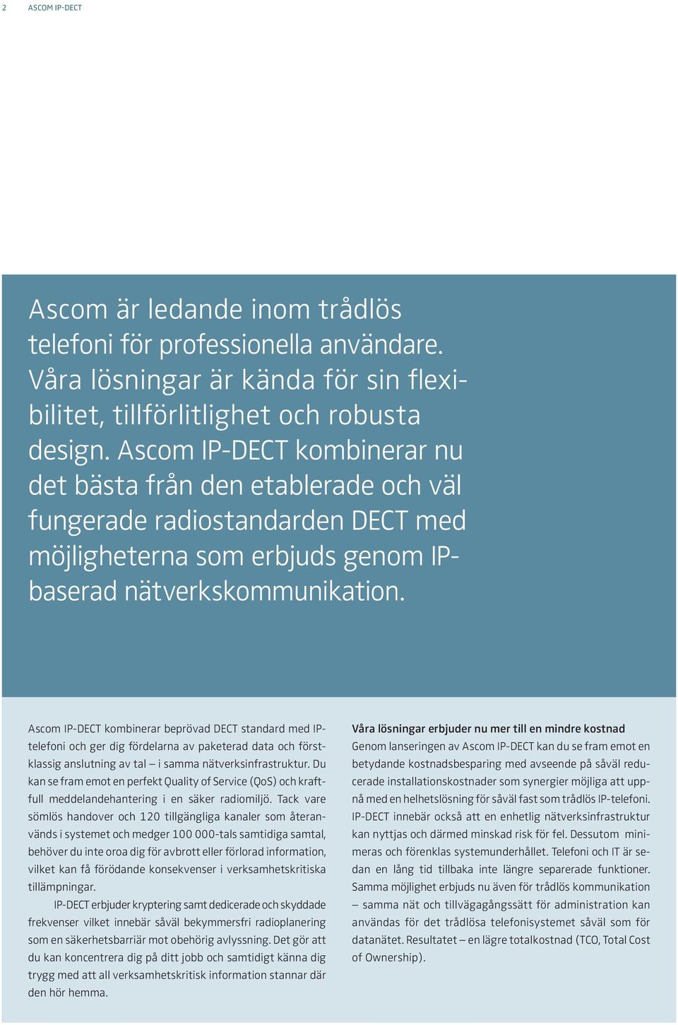 Ascom IP-DECT kombinerar beprövad DECT standard med IPtelefoni och ger dig fördelarna av paketerad data och förstklassig anslutning av tal i samma nätverksinfrastruktur.