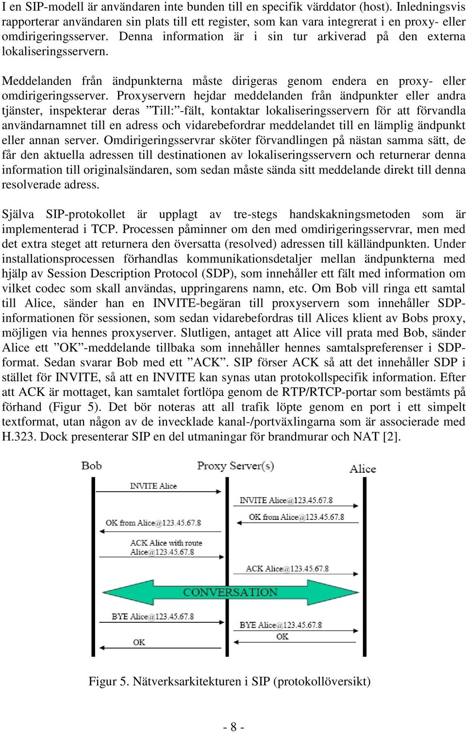 Denna information är i sin tur arkiverad på den externa lokaliseringsservern. Meddelanden från ändpunkterna måste dirigeras genom endera en proxy- eller omdirigeringsserver.