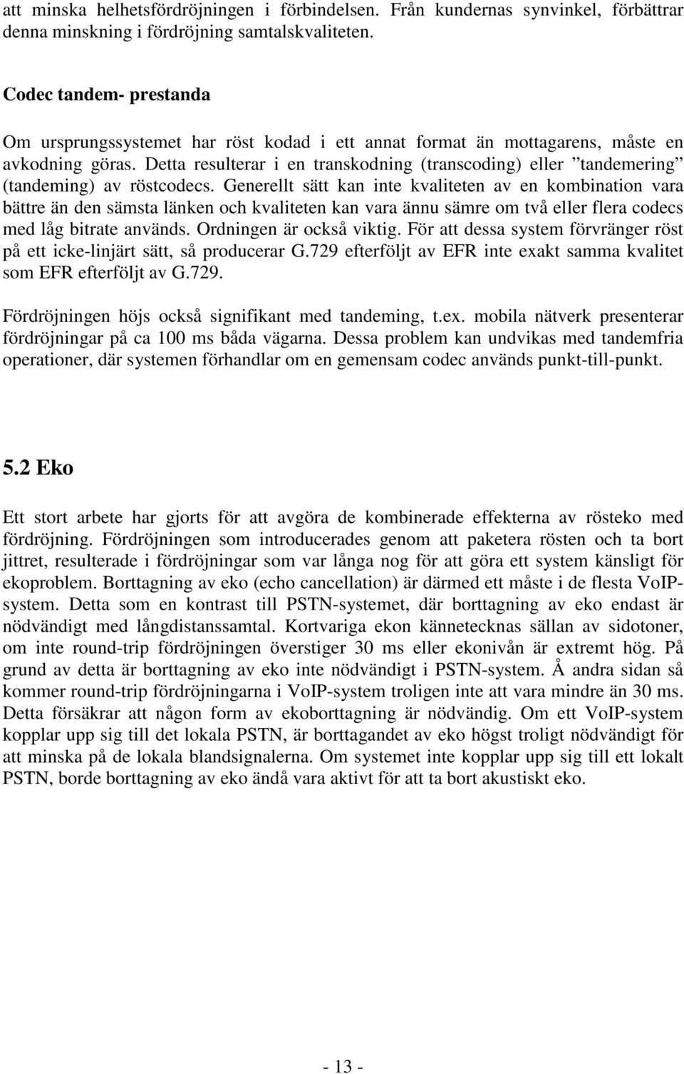 Detta resulterar i en transkodning (transcoding) eller tandemering (tandeming) av röstcodecs.