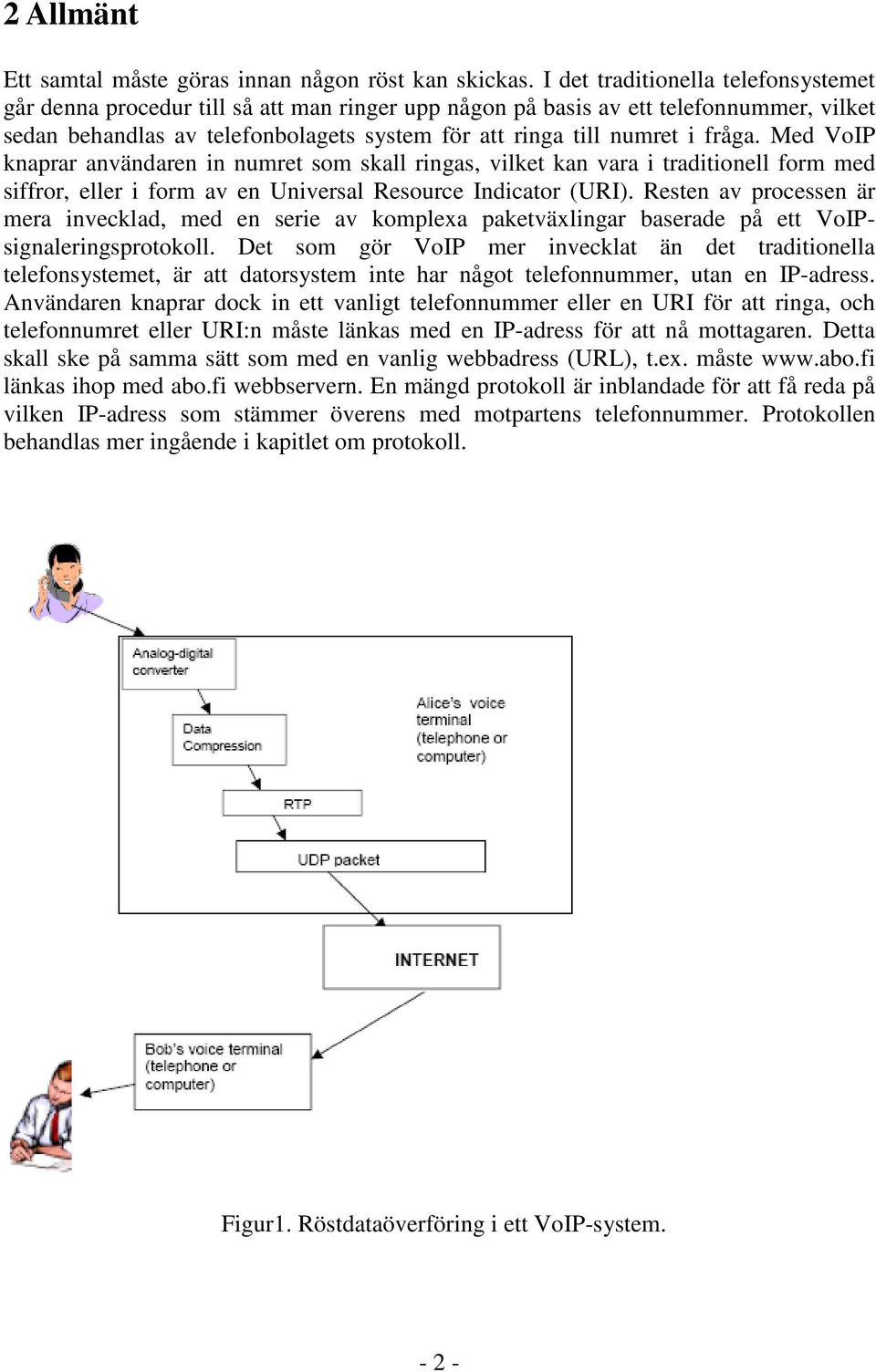 fråga. Med VoIP knaprar användaren in numret som skall ringas, vilket kan vara i traditionell form med siffror, eller i form av en Universal Resource Indicator (URI).