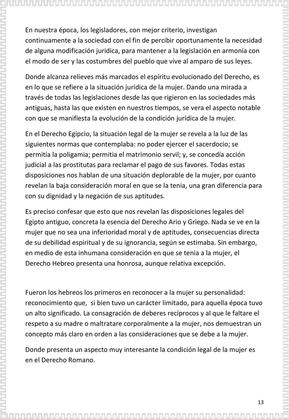 Donde alcanza relieves más marcados el espíritu evolucionado del Derecho, es en lo que se refiere a la situación jurídica de la mujer.