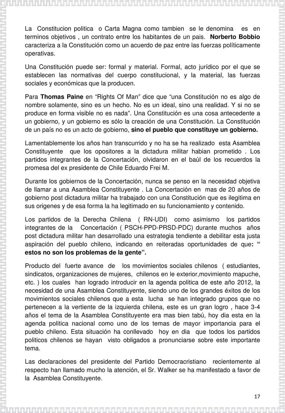 Formal, acto jurídico por el que se establecen las normativas del cuerpo constitucional, y la material, las fuerzas sociales y económicas que la producen.