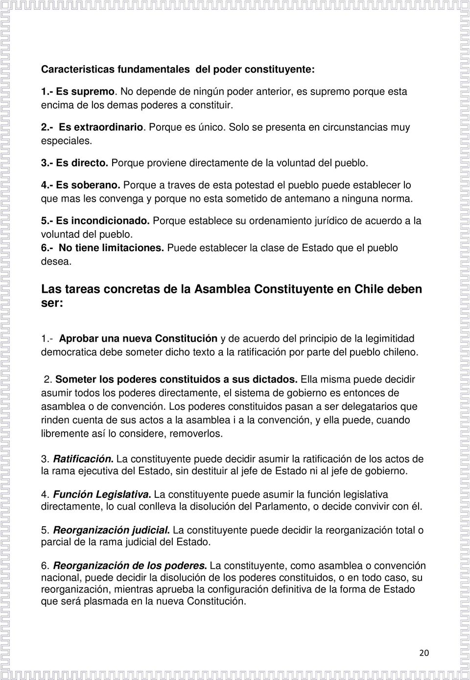 Porque a traves de esta potestad el pueblo puede establecer lo que mas les convenga y porque no esta sometido de antemano a ninguna norma. 5.- Es incondicionado.