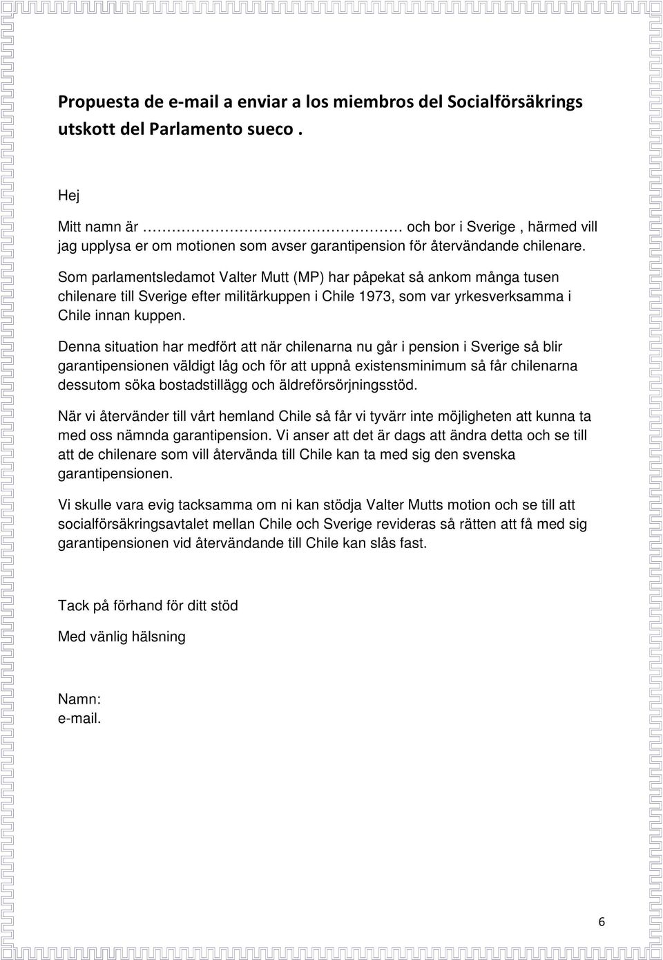 Som parlamentsledamot Valter Mutt (MP) har påpekat så ankom många tusen chilenare till Sverige efter militärkuppen i Chile 1973, som var yrkesverksamma i Chile innan kuppen.