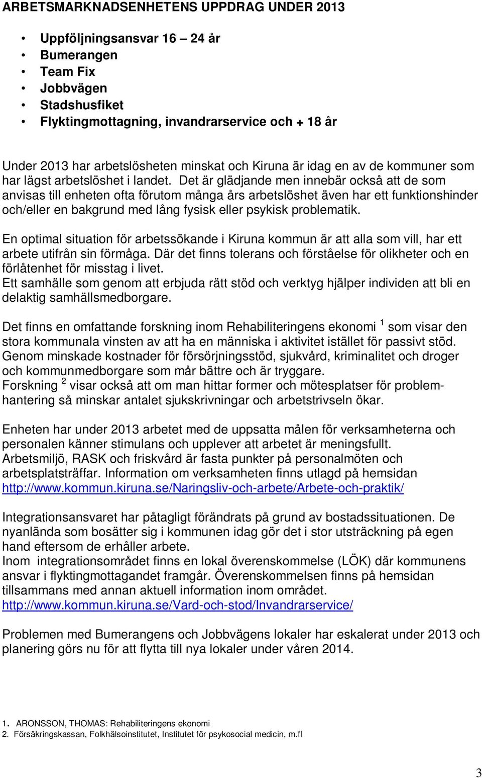 Det är glädjande men innebär också att de som anvisas till enheten ofta förutom många års arbetslöshet även har ett funktionshinder och/eller en bakgrund med lång fysisk eller psykisk problematik.