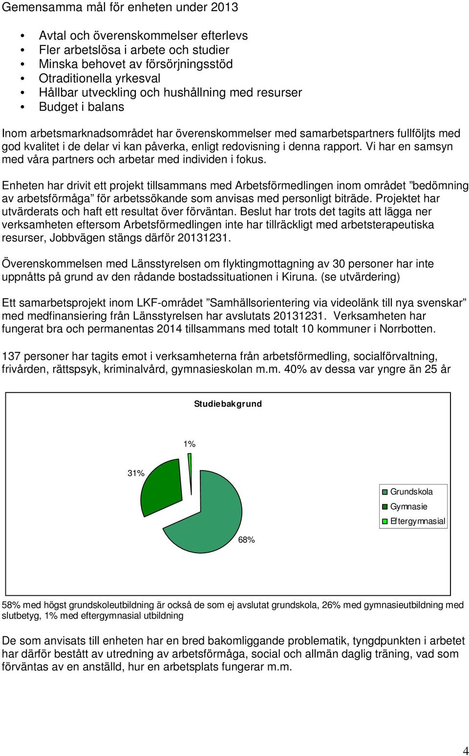 rapport. Vi har en samsyn med våra partners och arbetar med individen i fokus.