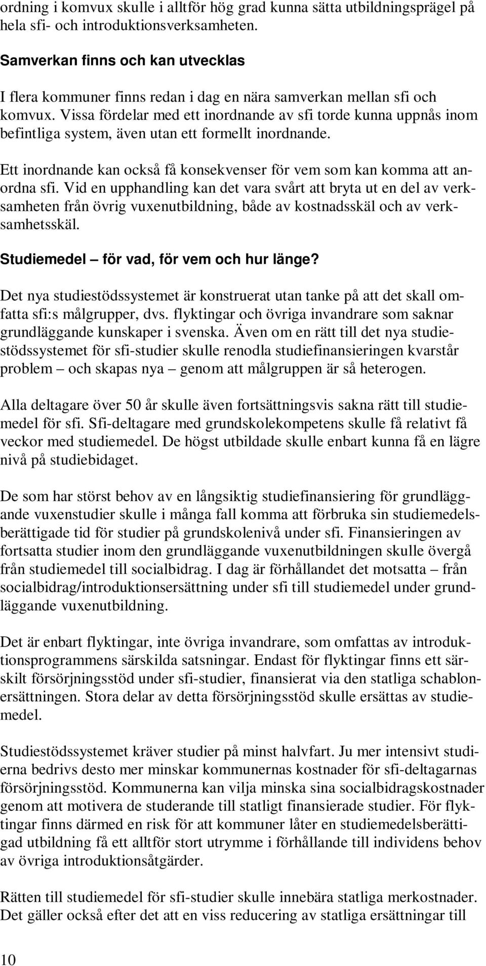 Vissa fördelar med ett inordnande av sfi torde kunna uppnås inom befintliga system, även utan ett formellt inordnande. Ett inordnande kan också få konsekvenser för vem som kan komma att anordna sfi.