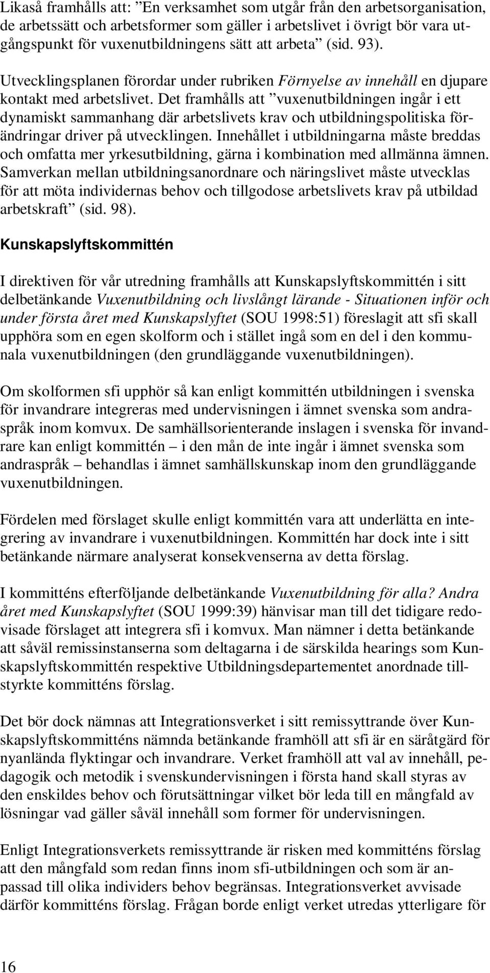 Det framhålls att vuxenutbildningen ingår i ett dynamiskt sammanhang där arbetslivets krav och utbildningspolitiska förändringar driver på utvecklingen.