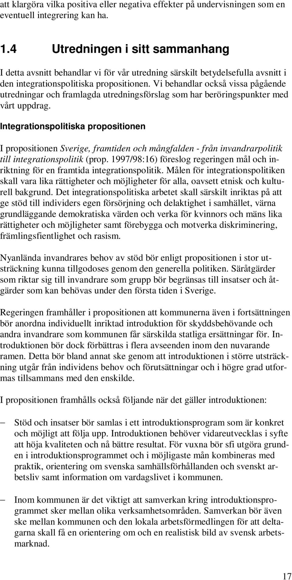 Vi behandlar också vissa pågående utredningar och framlagda utredningsförslag som har beröringspunkter med vårt uppdrag.