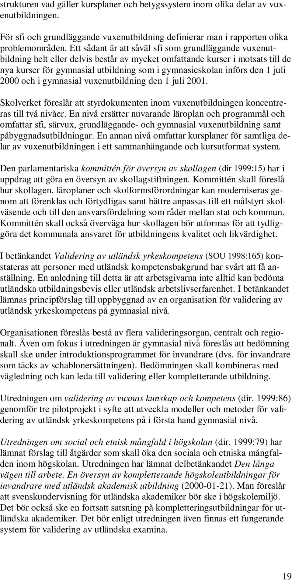 den 1 juli 2000 och i gymnasial vuxenutbildning den 1 juli 2001. Skolverket föreslår att styrdokumenten inom vuxenutbildningen koncentreras till två nivåer.