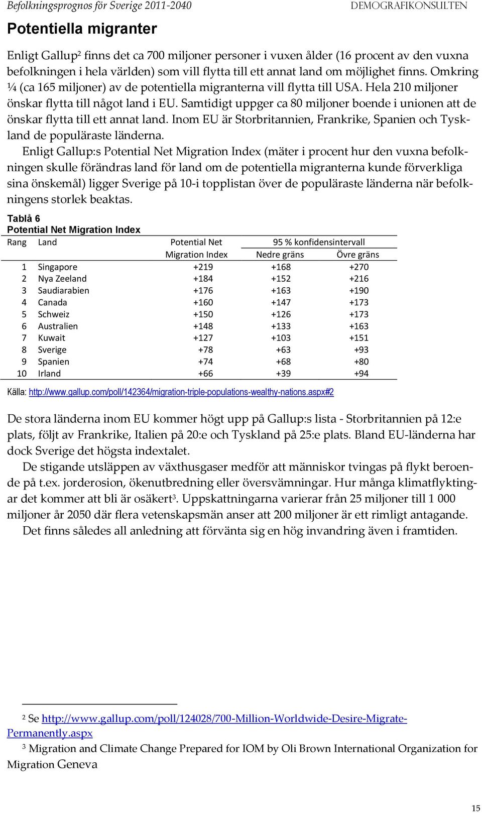 Samtidigt uppger ca 8 miljoner boende i unionen att de önskar flytta till ett annat land. Inom EU är Storbritannien, Frankrike, Spanien och Tyskland de populäraste länderna.