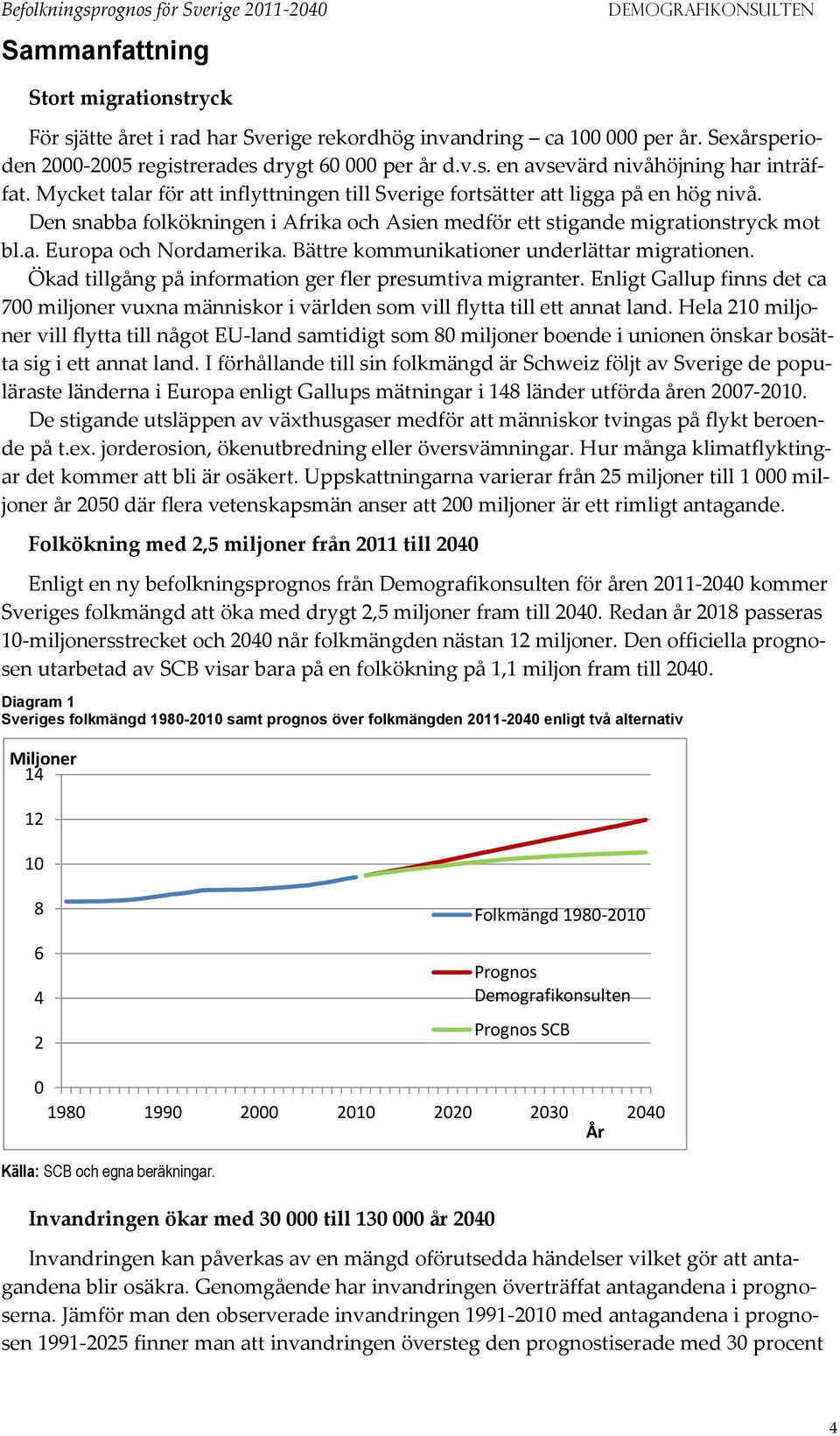 Bättre kommunikationer underlättar migrationen. Ökad tillgång på information ger fler presumtiva migranter.