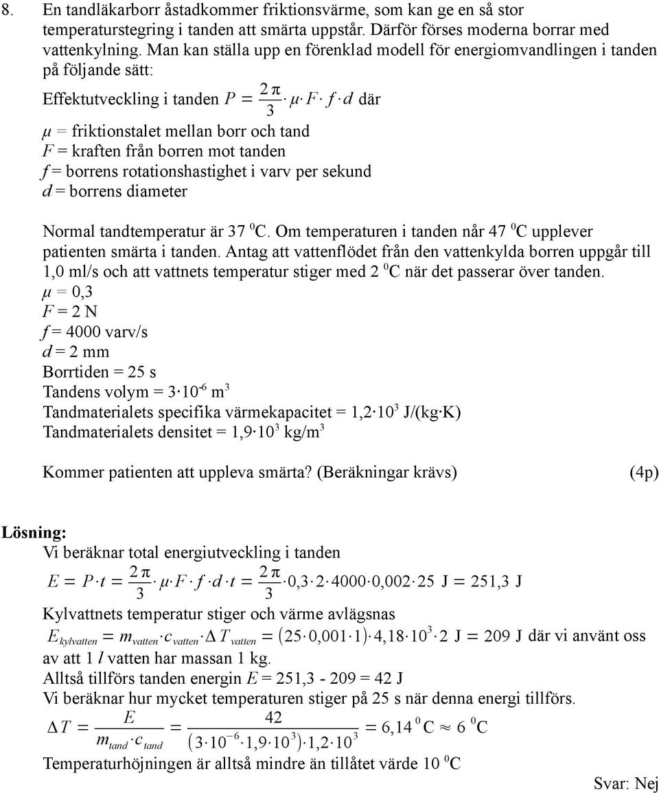 borren mot tanden f = borrens rotationshastighet i varv per sekund d = borrens diameter Normal tandtemperatur är 37 0 C. Om temperaturen i tanden når 47 0 C upplever patienten smärta i tanden.