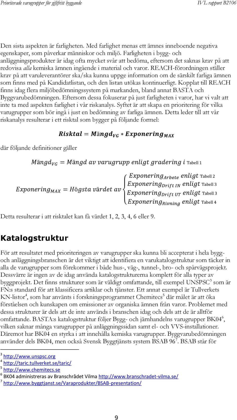 REACH-förordningen ställer krav på att varuleverantörer ska/ska kunna uppge information om de särskilt farliga ämnen som finns med på Kandidatlistan, och den listan utökas kontinuerligt.