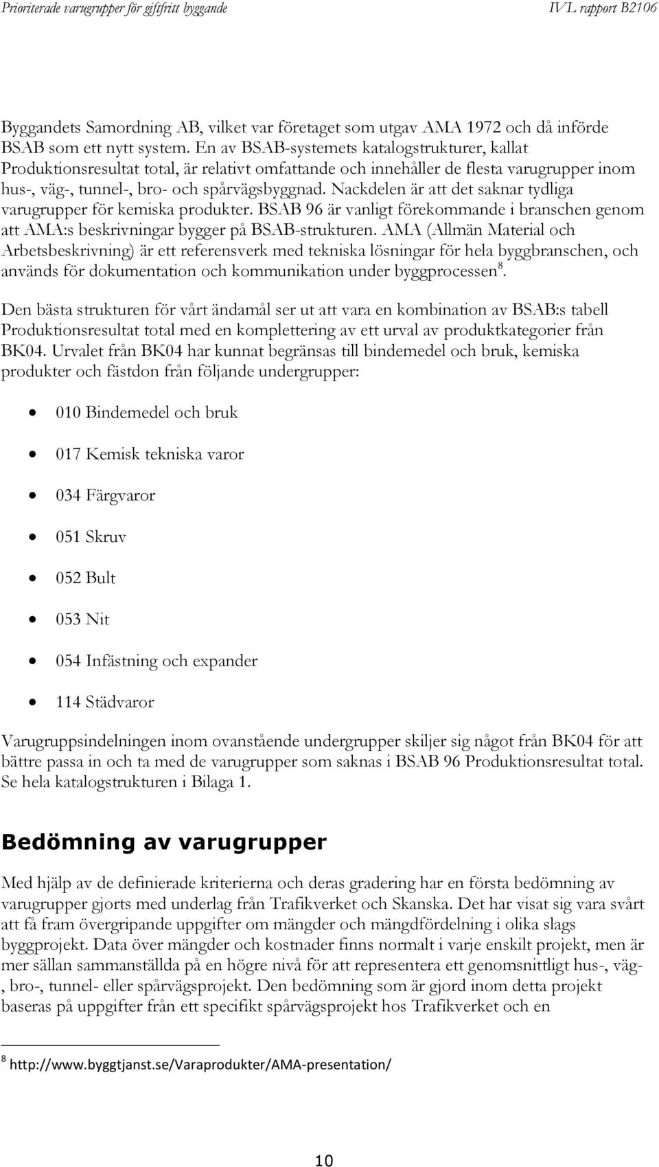 Nackdelen är att det saknar tydliga varugrupper för kemiska produkter. BSAB 96 är vanligt förekommande i branschen genom att AMA:s beskrivningar bygger på BSAB-strukturen.