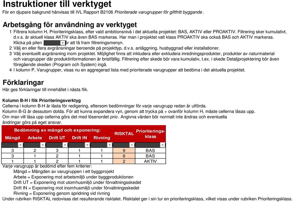 Har man i projektet valt klass PROAKTIV ska också BAS och AKTIV markeras. Klicka på pilen för att få fram filtreringsmenyn. 2 Välj en eller flera avgränsningar beroende på projekttyp, d.v.s. anläggning, husbyggnad eller installationer.