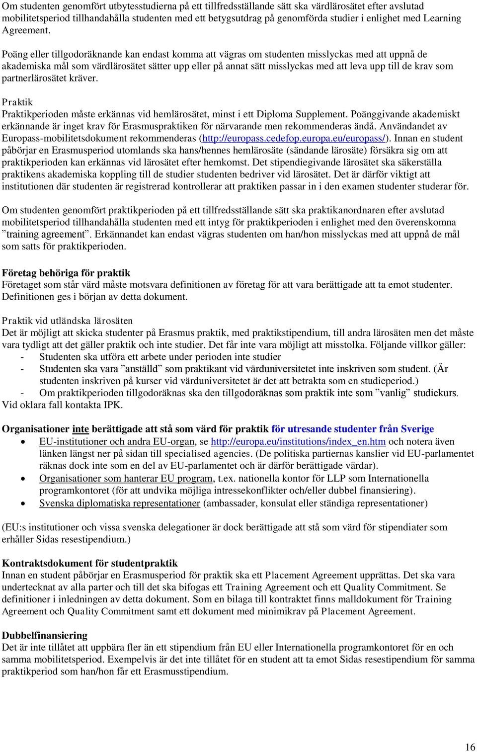 Poäng eller tillgodoräknande kan endast komma att vägras om studenten misslyckas med att uppnå de akademiska mål som värdlärosätet sätter upp eller på annat sätt misslyckas med att leva upp till de