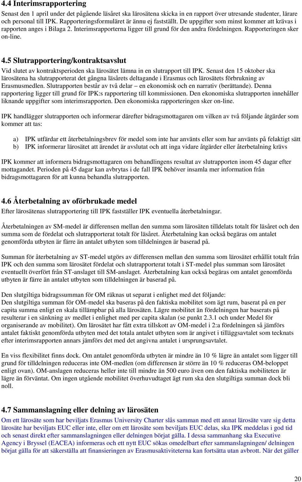 Rapporteringen sker on-line. 4.5 Slutrapportering/kontraktsavslut Vid slutet av kontraktsperioden ska lärosätet lämna in en slutrapport till IPK.