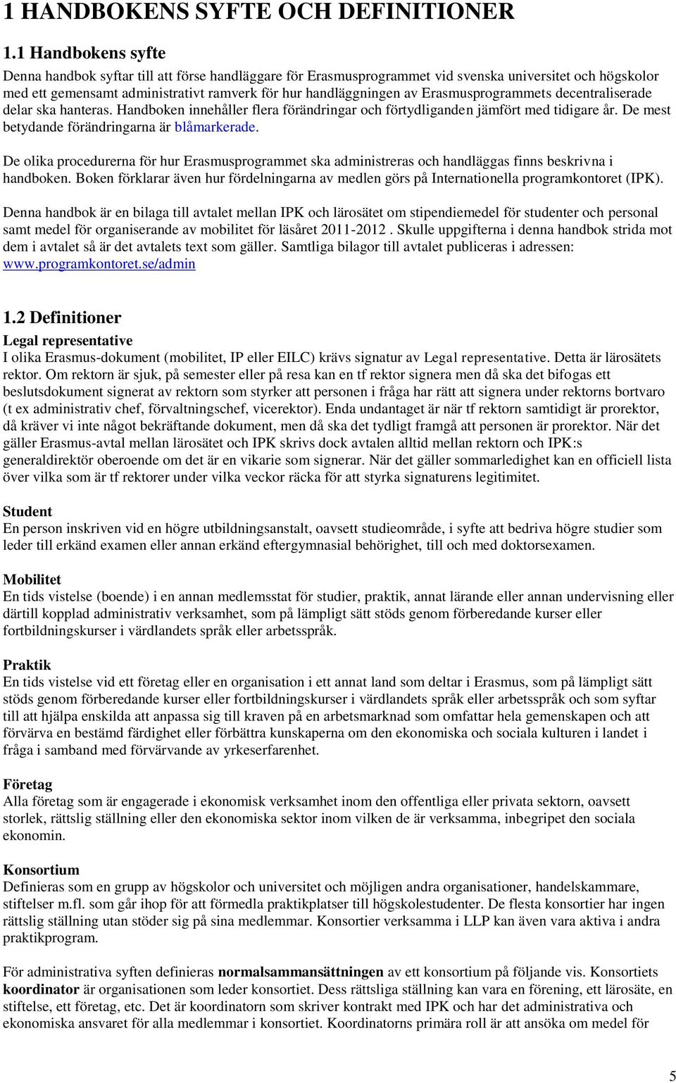 Erasmusprogrammets decentraliserade delar ska hanteras. Handboken innehåller flera förändringar och förtydliganden jämfört med tidigare år. De mest betydande förändringarna är blåmarkerade.