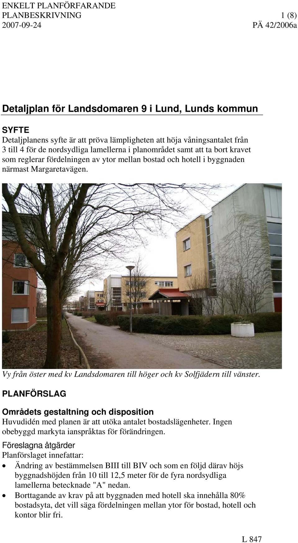 Vy från öster med kv Landsdomaren till höger och kv Solfjädern till vänster. PLANFÖRSLAG Områdets gestaltning och disposition Huvudidén med planen är att utöka antalet bostadslägenheter.