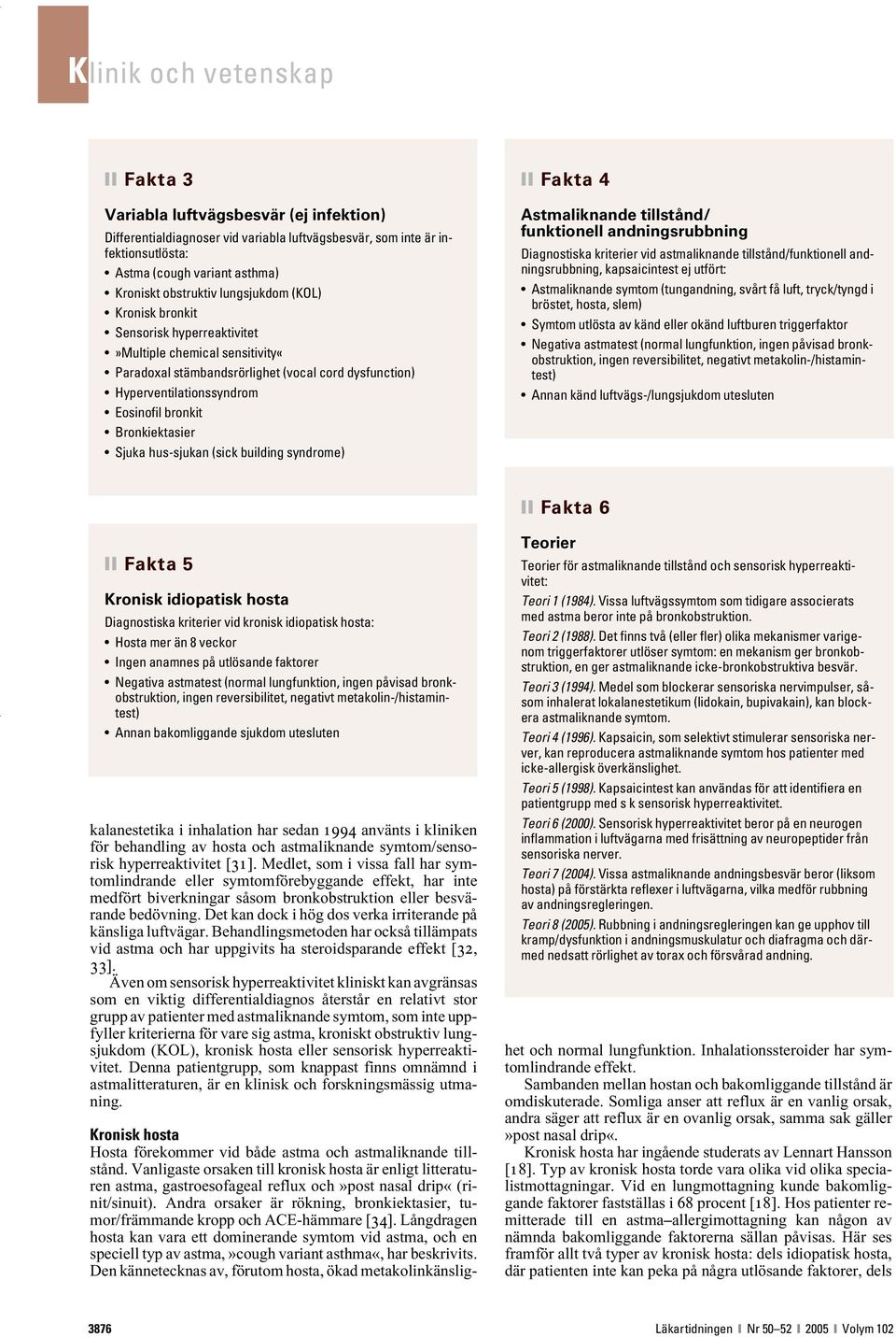 hus-sjukan (sick building syndrome) Fakta 4 Astmaliknande tillstånd/ funktionell andningsrubbning Diagnostiska kriterier vid astmaliknande tillstånd/funktionell andningsrubbning, kapsaicintest ej