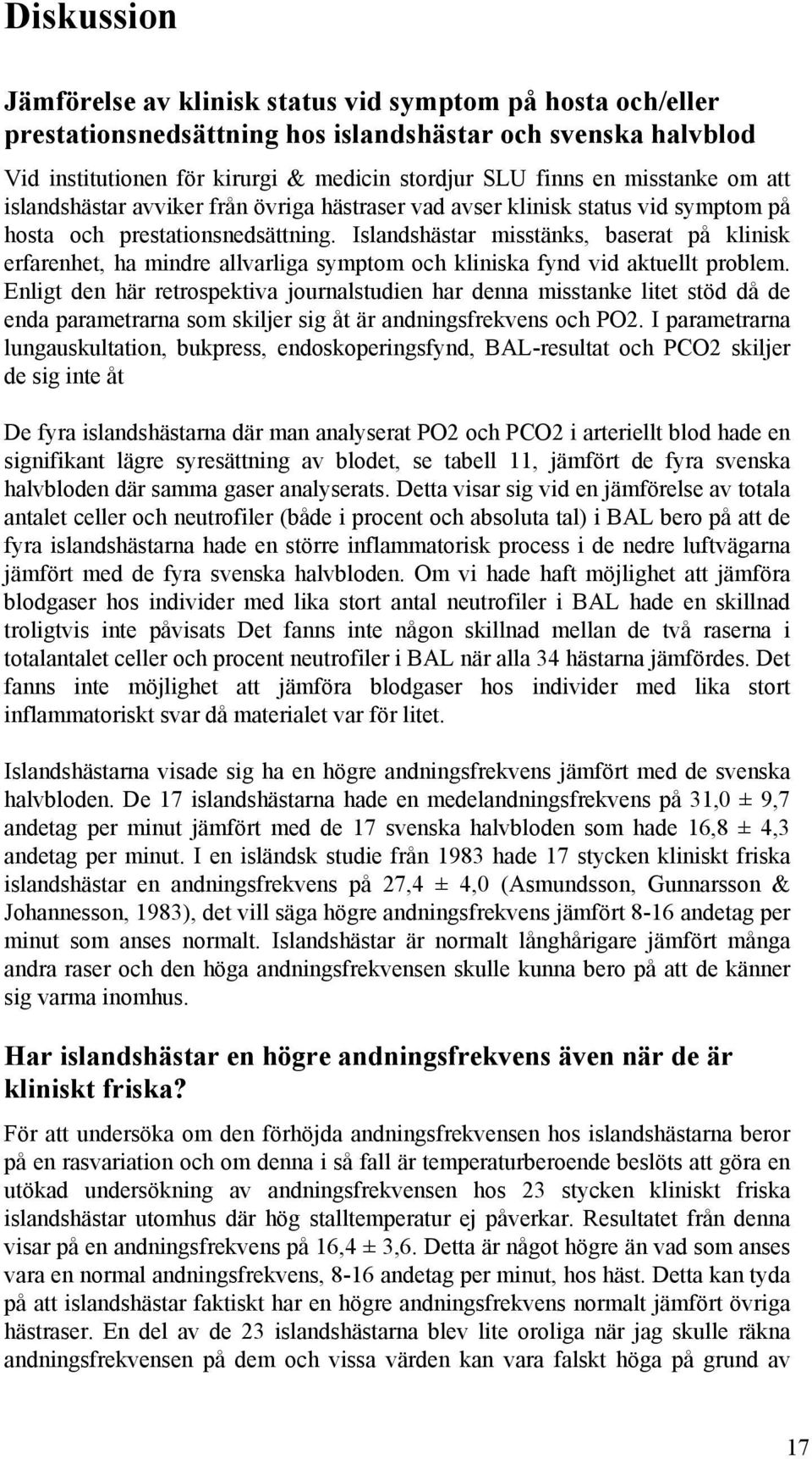 Islandshästar misstänks, baserat på klinisk erfarenhet, ha mindre allvarliga symptom och kliniska fynd vid aktuellt problem.