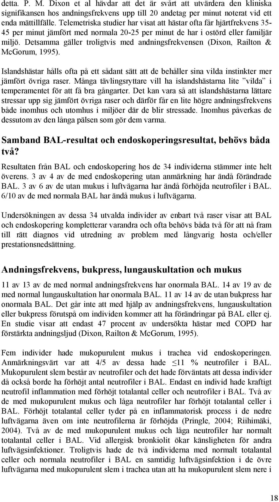 Detsamma gäller troligtvis med andningsfrekvensen (Dixon, Railton & McGorum, 1995). Islandshästar hålls ofta på ett sådant sätt att de behåller sina vilda instinkter mer jämfört övriga raser.