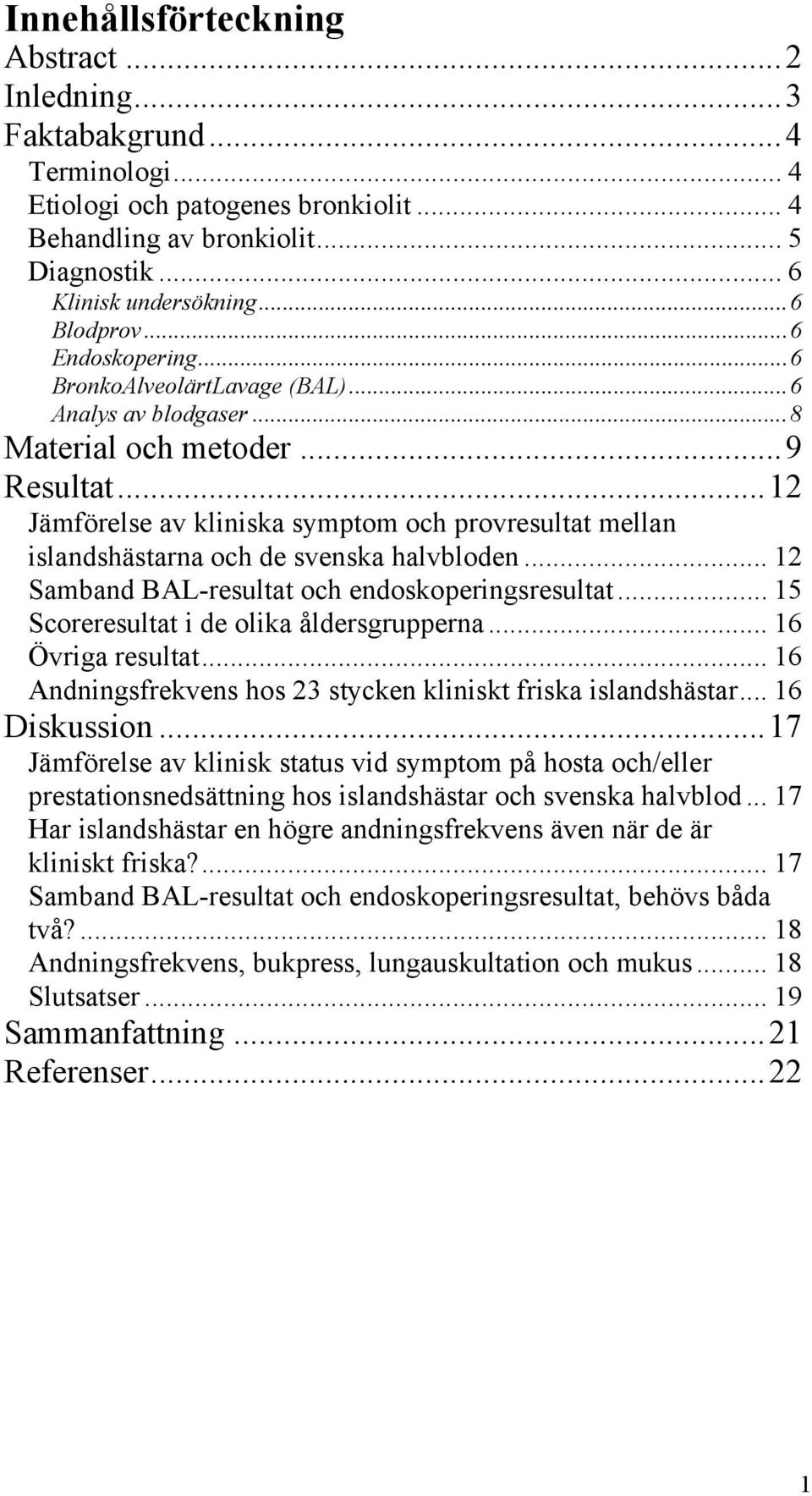 ..12 Jämförelse av kliniska symptom och provresultat mellan islandshästarna och de svenska halvbloden... 12 Samband BAL-resultat och endoskoperingsresultat.