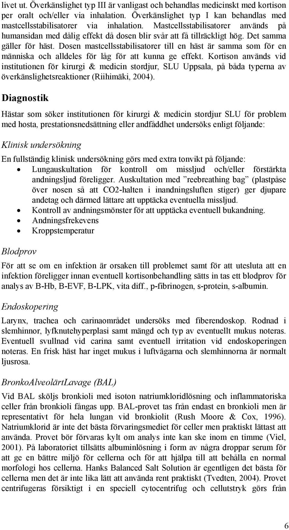 Dosen mastcellsstabilisatorer till en häst är samma som för en människa och alldeles för låg för att kunna ge effekt.