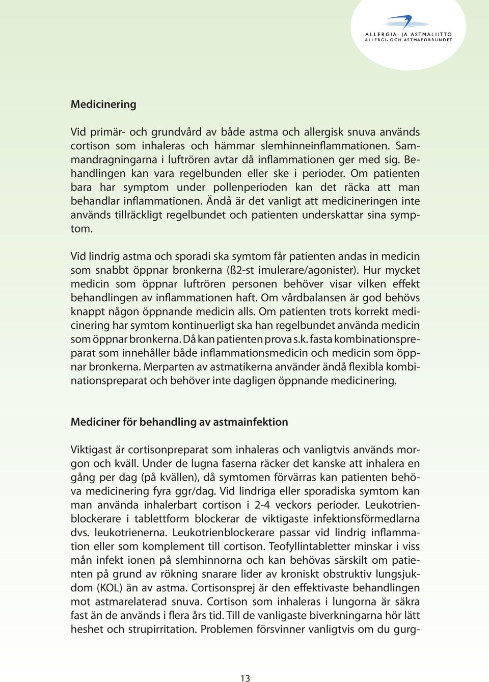 Om patienten bara har symptom under pollenperioden kan det räcka att man behandlar inflammationen.